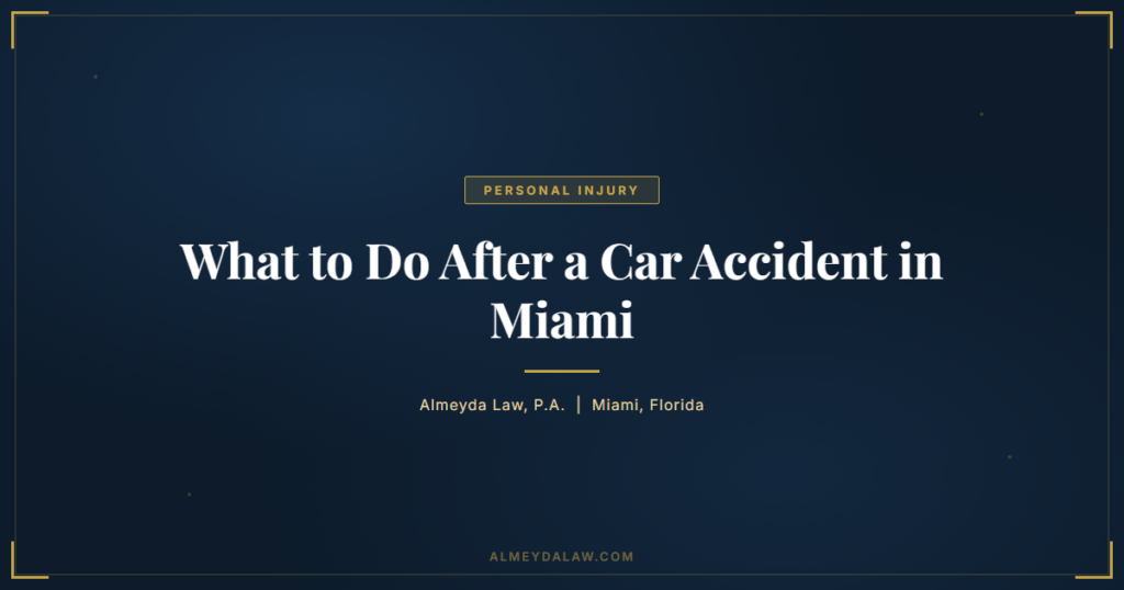 What to Do After a Car Accident in Miami: A Step-by-Step Guide - Personal Injury guide by Almeyda Law