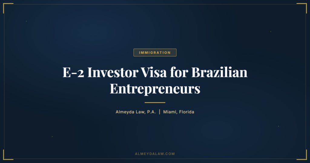 E-2 Investor Visa for Brazilian Entrepreneurs: A Complete Guide - Immigration guide by Almeyda Law