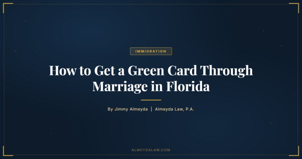 How to Get a Green Card Through Marriage in Florida - Immigration Law Guide by Almeyda Law