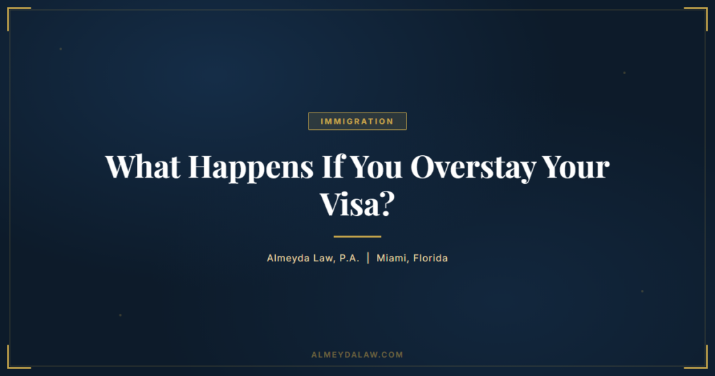 What Happens If You Overstay Your Visa in the United States? - Immigration guide by Almeyda Law