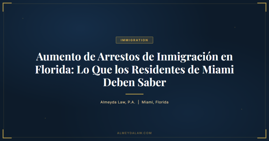 Es Aumento Arrestos Inmigracion Florida Miami - Legal guide by Almeyda Law