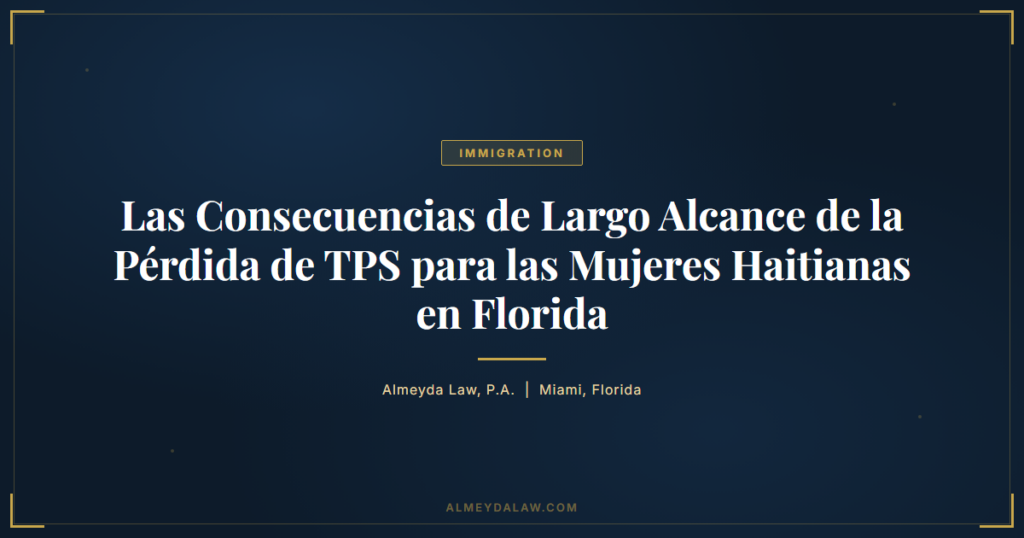 Es Las Consecuencias De Largo Alcance De La Perdida De Tps Para Las Mujeres Haitianas En Florida - Legal guide by Almeyda Law