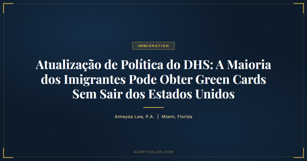 Pt Atualizacao Politica Dhs Imigrantes Obter Green Cards Sem Sair Eua - Legal guide by Almeyda Law