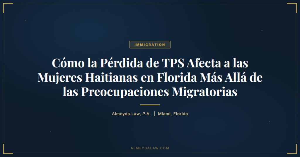 Es Como La Perdida De Tps Afecta A Las Mujeres Haitianas En Florida Mas Alla De Las Preocupaciones Migratorias - Legal guide by Almeyda Law