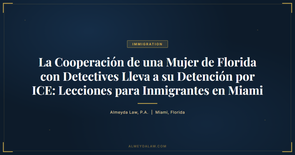 Es Cooperacion Mujer Florida Detectives Detencion Ice Lecciones Inmigrantes Miami - Legal guide by Almeyda Law