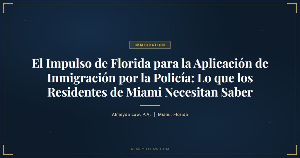 Es El Impulso De Florida Para La Aplicacion De Inmigracion Por La Policia Lo Que Los Residentes De Miami Necesitan Saber - Legal guide by Almeyda Law