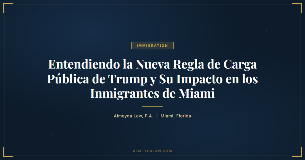 Es Entendiendo La Nueva Regla De Carga Publica De Trump Y Su Impacto En Los Inmigrantes De Miami - Legal guide by Almeyda Law