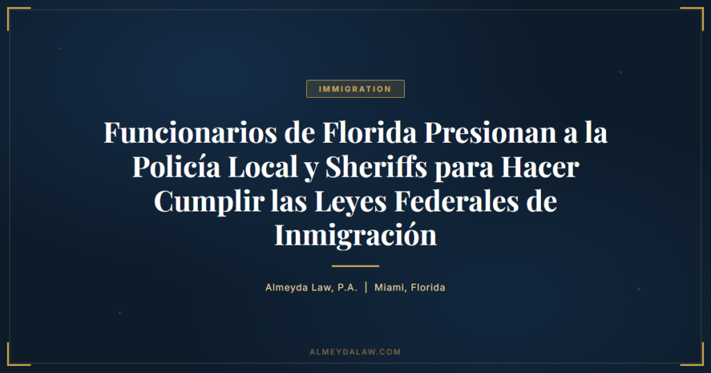 Es Funcionarios De Florida Presionan A La Policia Local Y Sheriffs Para Hacer Cumplir Las Leyes Federales De Inmigracion - Legal guide by Almeyda Law