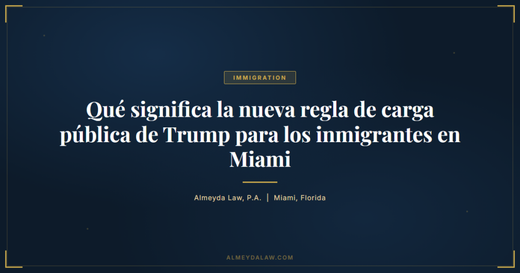 Es Que Significa La Nueva Regla De Carga Publica De Trump Para Los Inmigrantes En Miami - Legal guide by Almeyda Law