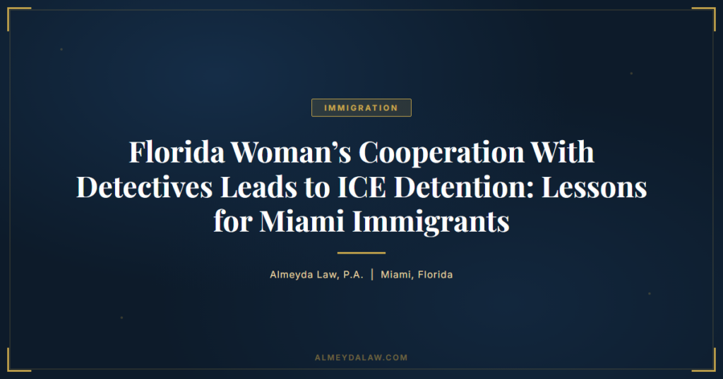Florida Woman Ice Detention After Helping Detectives - Legal guide by Almeyda Law