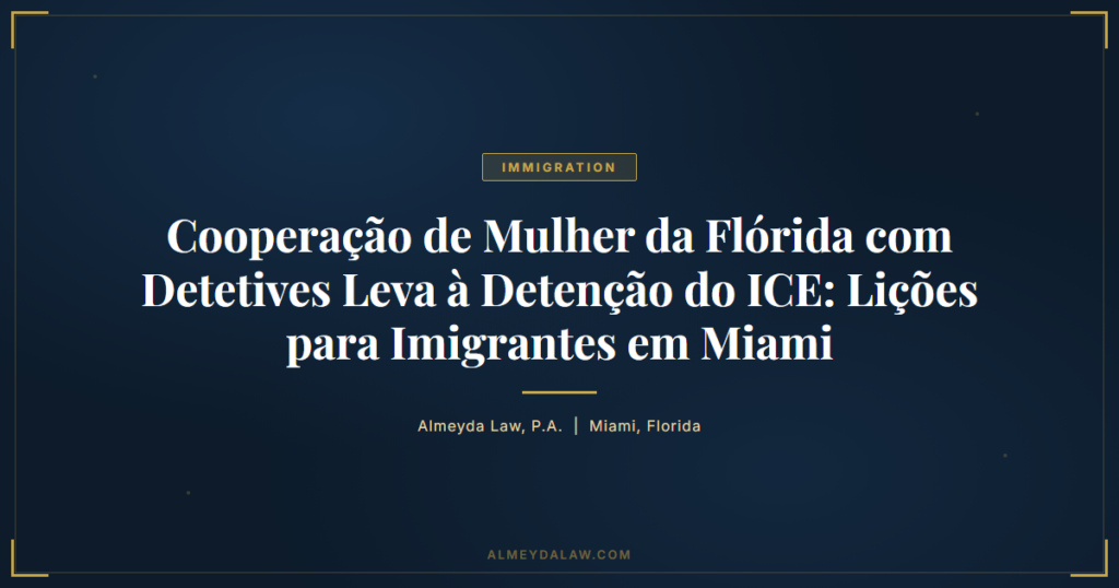 Pt Cooperacao Mulher Florida Deteccao Ice Licoes Imigrantes Miami - Legal guide by Almeyda Law