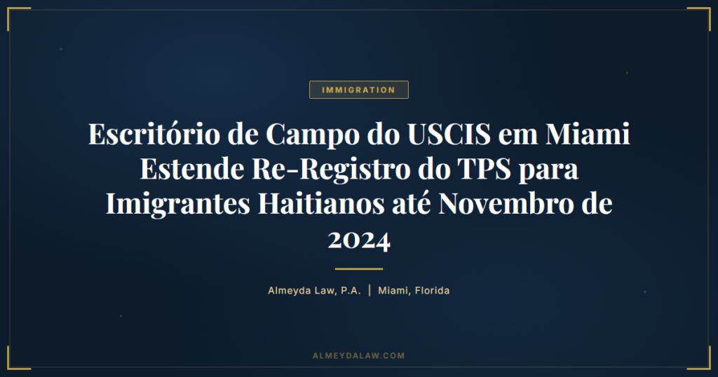 Pt Escritorio Campo Uscis Miami Estende Re Registro Tps Imigrantes Haitianos Novembro 2024 - Legal guide by Almeyda Law