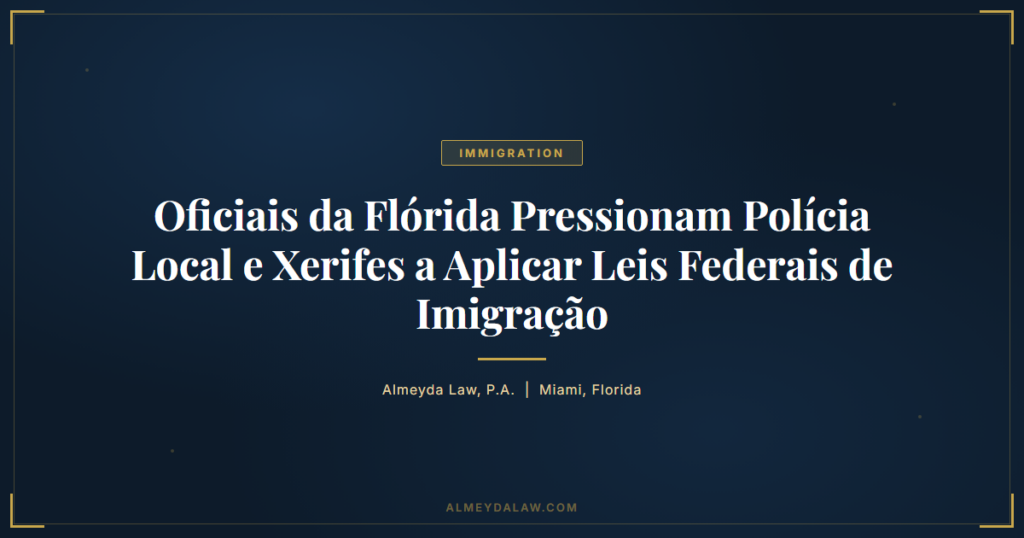 Pt Oficiais Da Florida Pressionam Policia Local E Xerifes A Aplicar Leis Federais De Imigracao - Legal guide by Almeyda Law