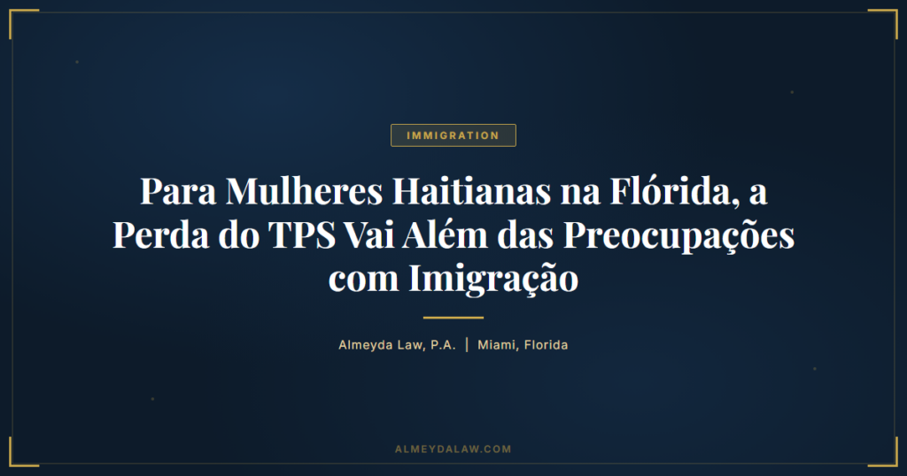 Pt Para Mulheres Haitianas Na Florida Perda Do Tps Alem Das Preocupacoes Imigracao - Legal guide by Almeyda Law