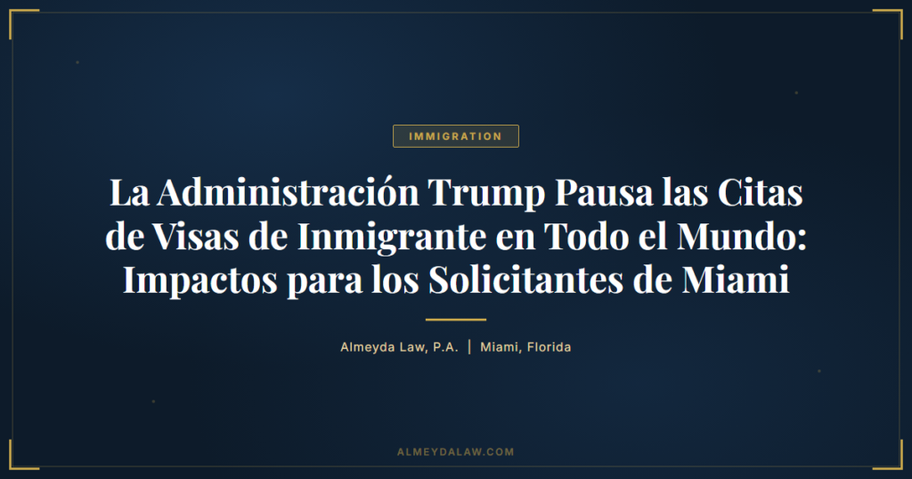 Es Administracion Trump Pausa Citas Visas Inmigrante Mundial Impactos Miami - Legal guide by Almeyda Law