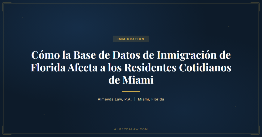 Es Como La Base De Datos De Inmigracion De Florida Afecta A Los Residentes Cotidianos De Miami - Legal guide by Almeyda Law