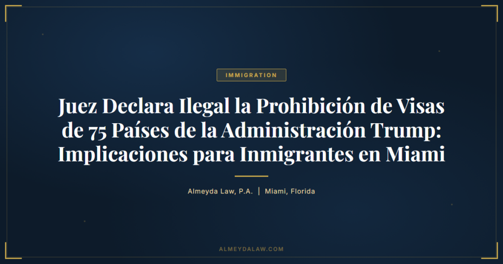 Es Juez Declara Ilegal Prohibicion Visas 75 Paises Administracion Trump Implicaciones Inmigrantes Miami - Legal guide by Almeyda Law