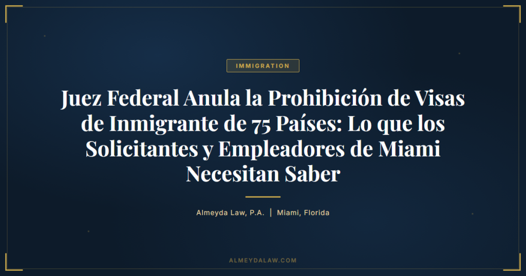Es Juez Federal Anula Prohibicion Visas Inmigrante 75 Paises Miami - Legal guide by Almeyda Law