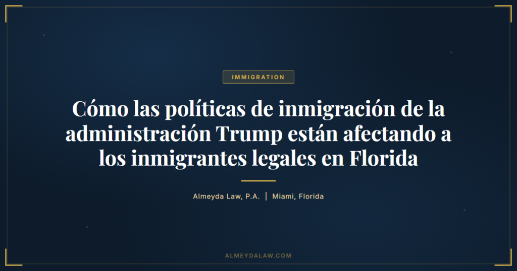 Es Politicas Inmigracion Trump Inmigrantes Legales Florida - Legal guide by Almeyda Law