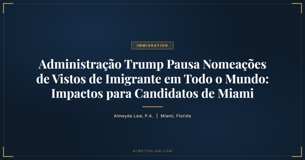 Pt Administracao Trump Pausa Nomeacoes Vistos Imigrante Mundo Impactos Miami - Legal guide by Almeyda Law