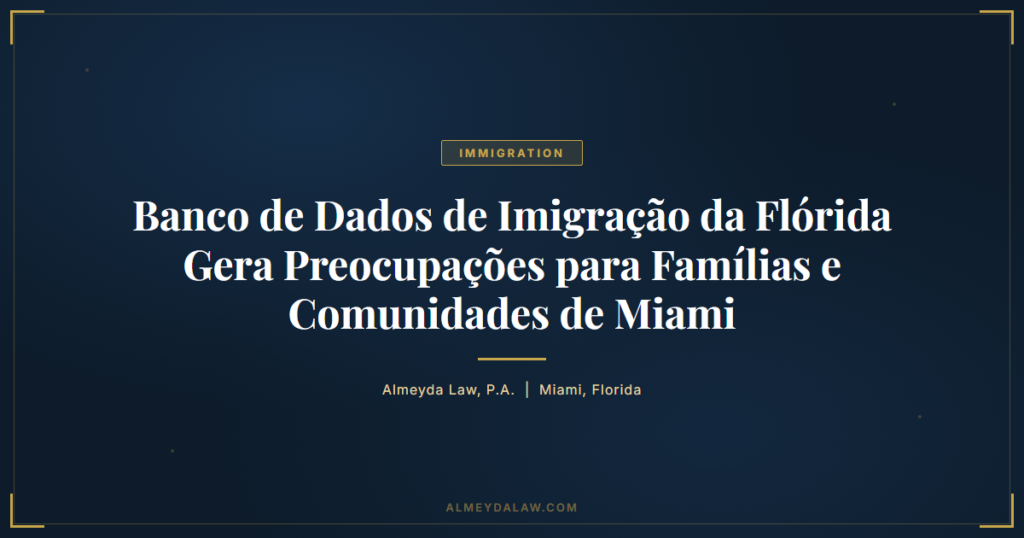 Pt Banco De Dados De Imigracao Da Florida Gera Preocupacoes Para Familias E Comunidades De Miami - Legal guide by Almeyda Law