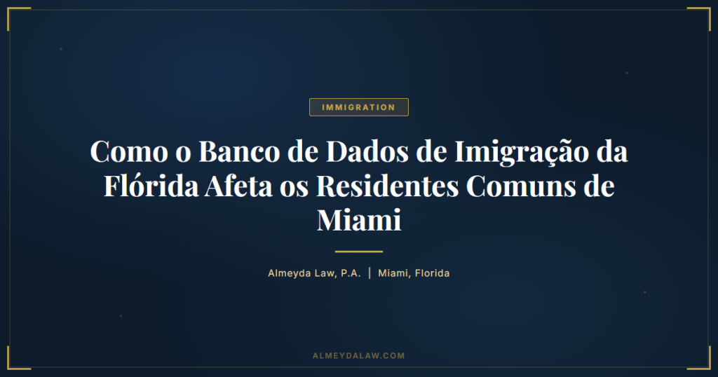 Pt Como O Banco De Dados De Imigracao Da Florida Afeta Os Residentes Comuns De Miami - Legal guide by Almeyda Law