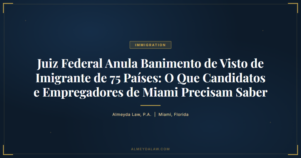 Pt Juiz Federal Anula Banimento Visto Imigrante 75 Paises Miami - Legal guide by Almeyda Law