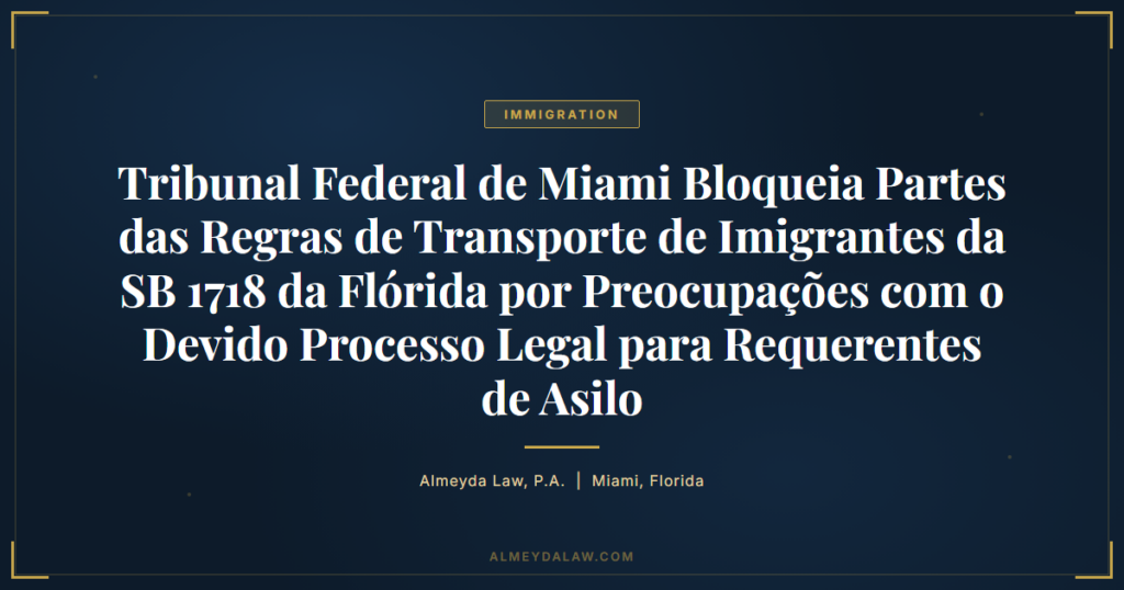 Pt Tribunal Federal Miami Bloqueia Partes Regras Transporte Imigrantes Sb 1718 Florida - Legal guide by Almeyda Law