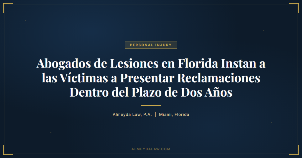 Es Abogados De Lesiones En Florida Instan A Victimas A Presentar Reclamaciones Dentro Del Plazo De Dos Anos - Legal guide by Almeyda Law