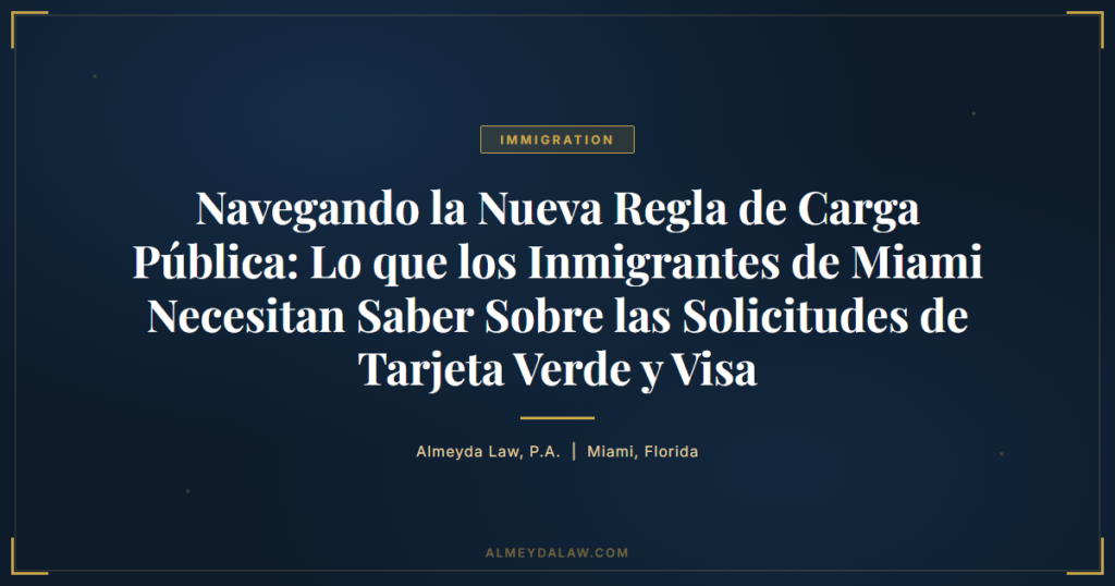 Es Navegando La Nueva Regla De Carga Publica Lo Que Los Inmigrantes De Miami Necesitan Saber - Legal guide by Almeyda Law
