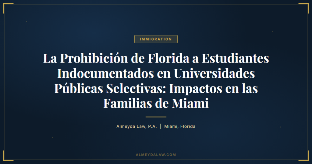 Es Prohibicion Florida Estudiantes Indocumentados Universidades Publicas Selectivas Impactos Familias Miami - Legal guide by Almeyda Law