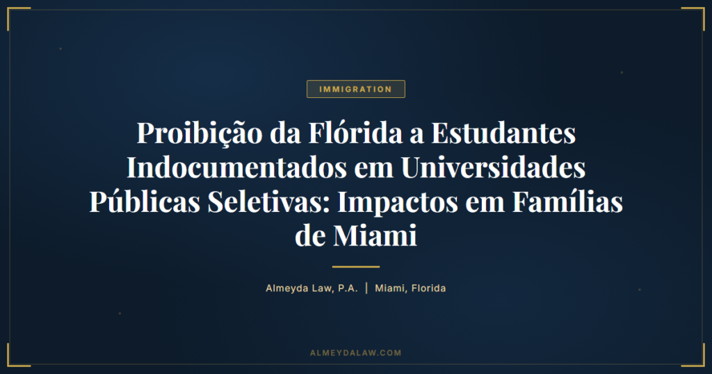 Pt Proibicao Da Florida Estudantes Indocumentados Universidades Publicas Seletivas Impactos Familias Miami - Legal guide by Almeyda Law
