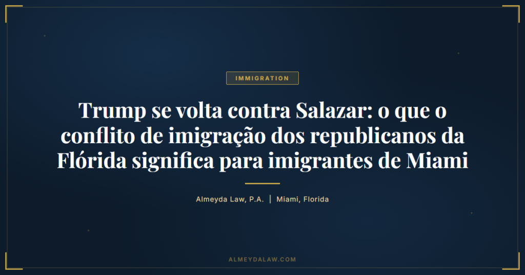 Pt Trump Volta Contra Salazar Conflito Imigracao Republicanos Florida Miami - Legal guide by Almeyda Law