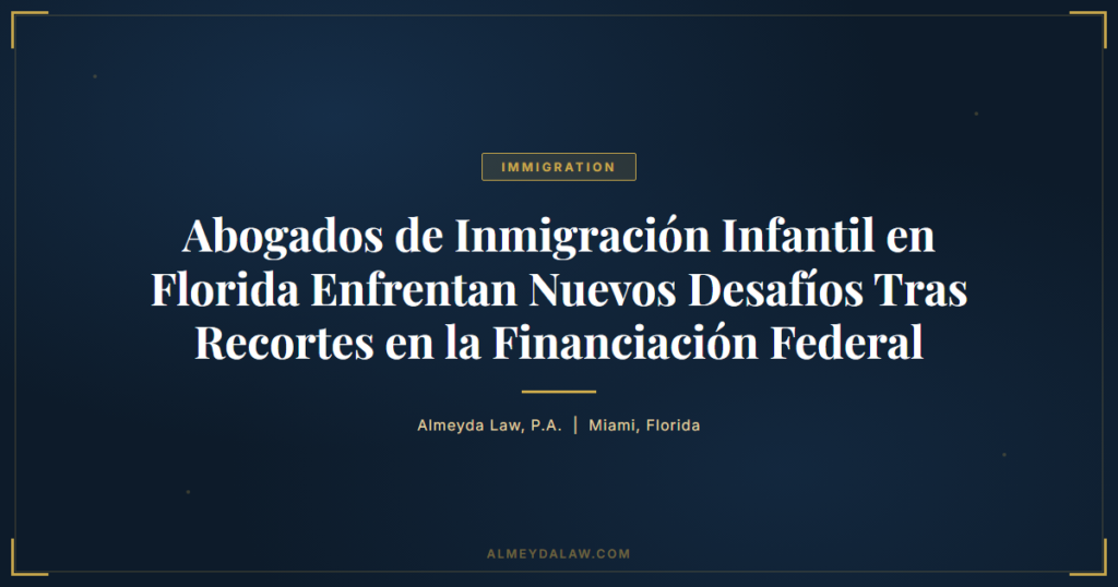 Es Abogados Inmigracion Infantil Florida Desafios Recortes Financiacion - Legal guide by Almeyda Law