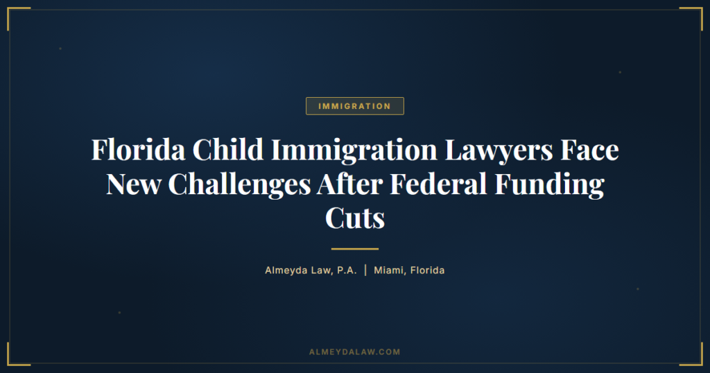 Florida Child Immigration Lawyers Federal Funding Challenges - Legal guide by Almeyda Law