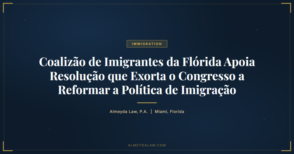 Pt Coalizao Imigrantes Florida Apoia Resolucao Reforma Politica Imigracao - Legal guide by Almeyda Law