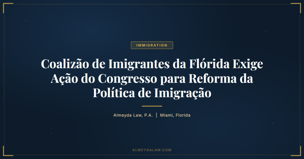 Pt Coalizao Imigrantes Florida Exige Acao Congresso Reforma Politica Imigracao - Legal guide by Almeyda Law
