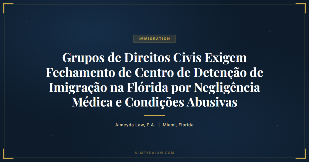 Pt Grupos Direitos Civis Exigem Fechamento Deteno Imigrao Florida - Legal guide by Almeyda Law