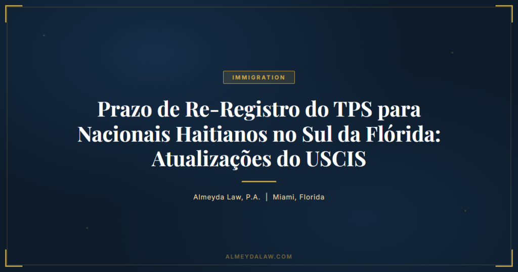 Pt Prazo De Re Registro Do Tps Para Nacionais Haitianos No Sul Da Florida Atualizacoes Do Uscis - Legal guide by Almeyda Law